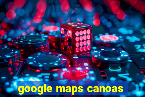 google maps canoas